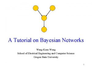 A Tutorial on Bayesian Networks WengKeen Wong School