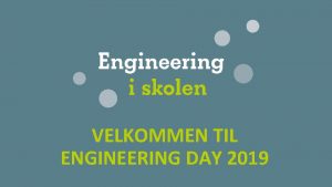 VELKOMMEN TIL ENGINEERING DAY 2019 Hvad er engineering