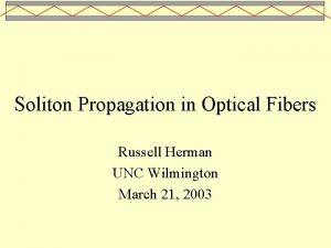 Soliton Propagation in Optical Fibers Russell Herman UNC