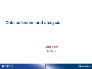 Data collection and analysis Jrn Vatn NTNU 1