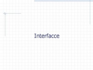 Interfacce Interfacce Un interface una collezione di firme