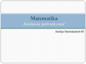 Matematika Reikini pertvarkymai Emilija Mariukaityt 8 f Algebriniai