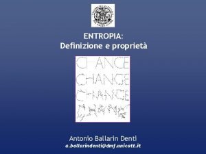 ENTROPIA Definizione e propriet Antonio Ballarin Denti a