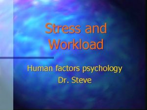 Stress and Workload Human factors psychology Dr Steve