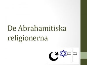 De Abrahamitiska religionerna Gemensamma rtter Judendom Kristendom och