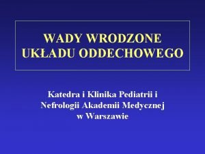 WADY WRODZONE UKADU ODDECHOWEGO Katedra i Klinika Pediatrii