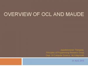 OVERVIEW OF OCL AND MAUDE Jagadeeswaran Thangaraj Principles