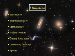 Galaxies Introduction Elliptical galaxies Spiral galaxies Scaling relations