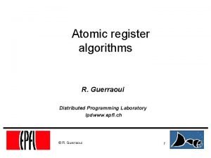 Atomic register algorithms R Guerraoui Distributed Programming Laboratory