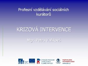 Profesn vzdlvn socilnch kurtor KRIZOV INTERVENCE Mgr Petra