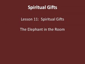 Spiritual Gifts Lesson 11 Spiritual Gifts The Elephant