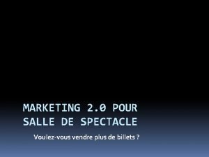 MARKETING 2 0 POUR SALLE DE SPECTACLE Voulezvous