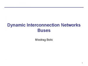 Dynamic Interconnection Networks Buses Miodrag Bolic 1 Overview