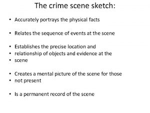 The crime scene sketch Accurately portrays the physical