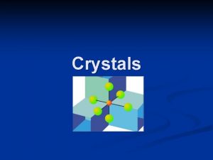 Crystals Crystal Structures Atoms and later ions will