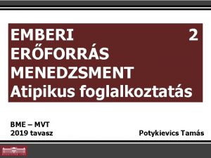 2 EMBERI ERFORRS MENEDZSMENT Atipikus foglalkoztats BME MVT