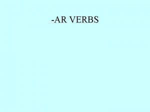 AR VERBS ar verbs Singular pronouns Plural pronouns