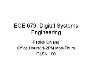 ECE 679 Digital Systems Engineering Patrick Chiang Office