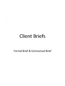 Client Briefs Formal Brief Contractual Brief Formal Brief