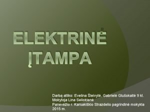 ELEKTRIN TAMPA Darb atliko Evelina leivyt Gabriel Gluokait