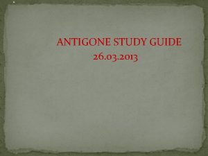 ANTIGONE STUDY GUIDE 26 03 2013 ANTIGONE AGREEMENT