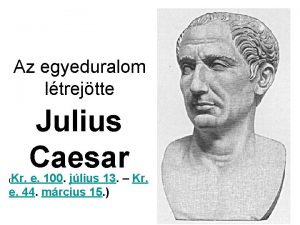 Az egyeduralom ltrejtte Julius Caesar Kr e 100