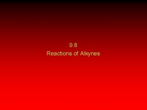 9 8 Reactions of Alkynes Reactions of Alkynes