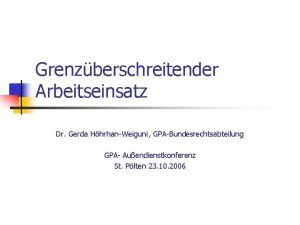 Grenzberschreitender Arbeitseinsatz Dr Gerda HhrhanWeiguni GPABundesrechtsabteilung GPA Auendienstkonferenz