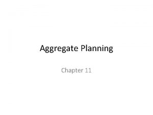 Aggregate Planning Chapter 11 Aggregate Planning Aggregate planning Aggregate Planning Chapter 11 Aggregate Planning Aggregate planning