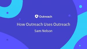 How Outreach Uses Outreach Sam Nelson My Story