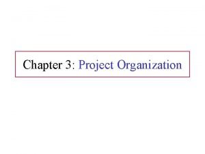 Chapter 3 Project Organization Organization Designs Organization is