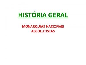 HISTRIA GERAL MONARQUIAS NACIONAIS ABSOLUTISTAS MONARQUIA CONCEITO uma