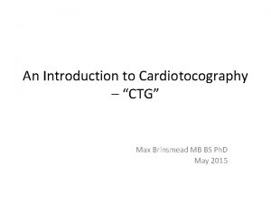 An Introduction to Cardiotocography CTG Max Brinsmead MB