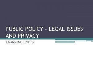 PUBLIC POLICY LEGAL ISSUES AND PRIVACY LEARNING UNIT