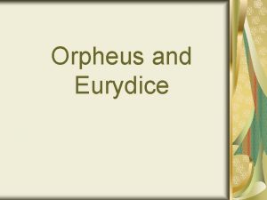 Orpheus and Eurydice Narrator Orpheus is a famous