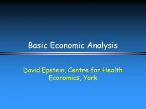 Basic Economic Analysis David Epstein Centre for Health