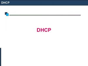 DHCP DHCP Dynamic Host Configuration Protocol is a