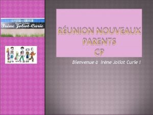 RUNION NOUVEAUX PARENTS CP Bienvenue Irne Joliot Curie