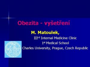 Obezita vyeten M Matoulek IIIrd Internal Medicine Clinic
