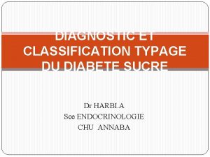 DIAGNOSTIC ET CLASSIFICATION TYPAGE DU DIABETE SUCRE Dr