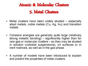 Atomic Molecular Clusters 5 Metal Clusters Metal clusters Atomic Molecular Clusters 5 Metal Clusters Metal clusters