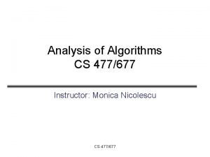 Analysis of Algorithms CS 477677 Instructor Monica Nicolescu