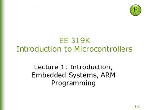 EE 319 K Introduction to Microcontrollers Lecture 1