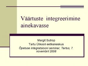 Vrtuste integreerimine ainekavasse Margit Sutrop Tartu likooli eetikakeskus
