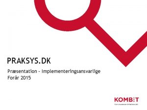 PRAKSYS DK Prsentation Implementeringsansvarlige Forr 2015 Agenda Baggrund