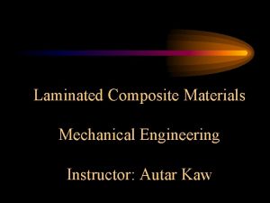 Laminated Composite Materials Mechanical Engineering Instructor Autar Kaw