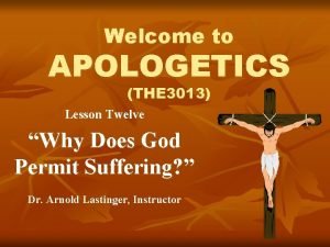 Welcome to APOLOGETICS THE 3013 Lesson Twelve Why