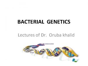 BACTERIAL GENETICS Lectures of Dr Oruba khalid Key