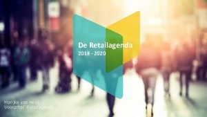 De Retailagenda 2018 2020 Marijke van Hees Voorzitter