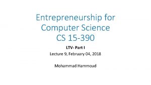 Entrepreneurship for Computer Science CS 15 390 LTV